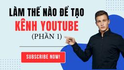 Làm thế nào để tạo kênh YouTube của bạn