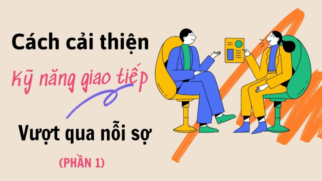 LÀM THẾ NÀO ĐỂ VƯỢT QUA NỖI SỢ KHI GIAO TIẾP (PHẦN 1)