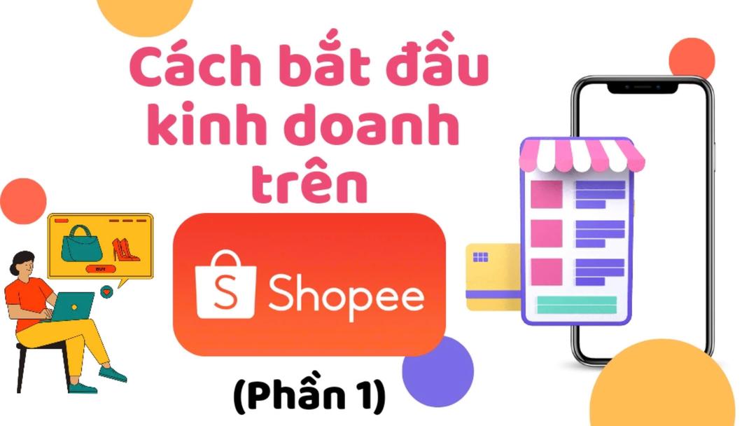 Cách Bắt Đầu Kinh Doanh Thương Mại Điện Tử Trên Shopee (Phần 1)