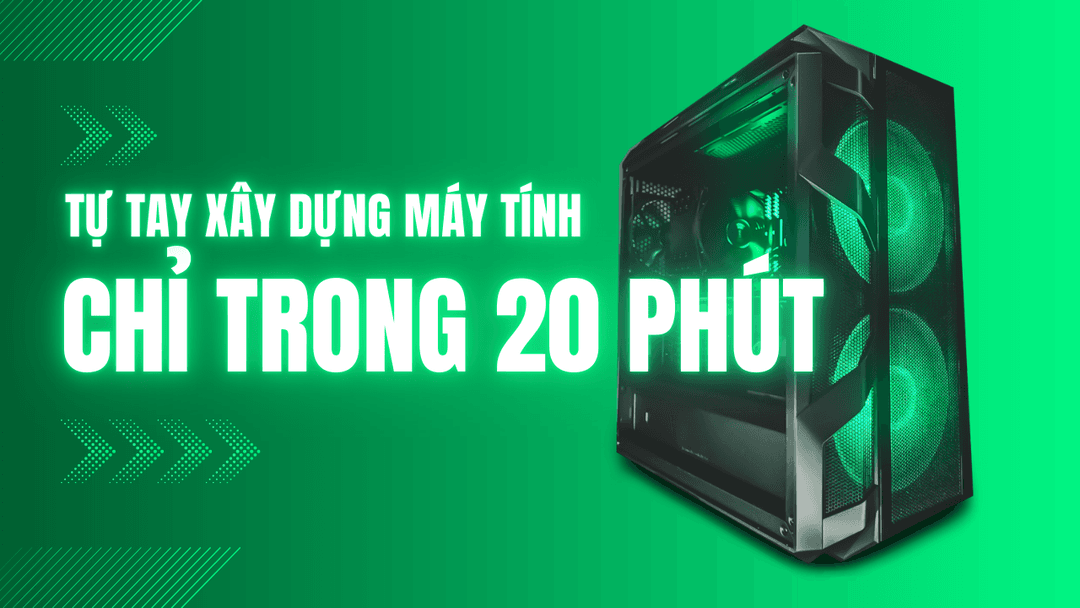 Tự Tay Xây Dựng Máy Tính Chỉ Trong 20 Phút