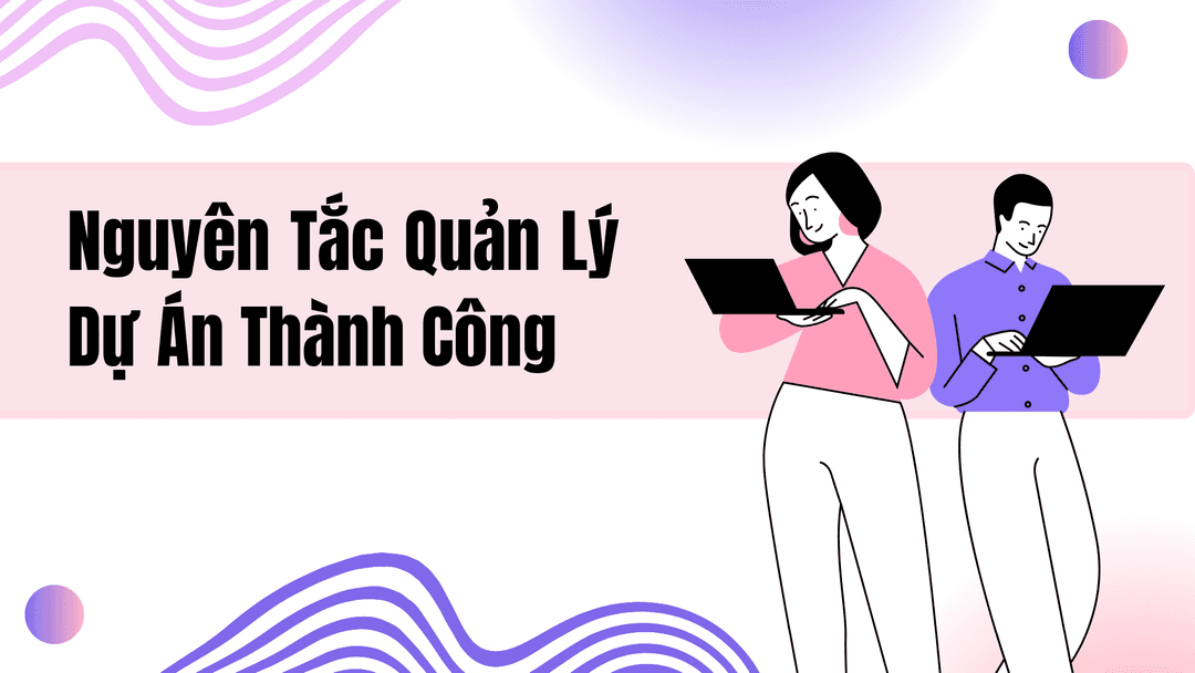 Nguyên Tắc Quản Lý Dự Án Thành Công