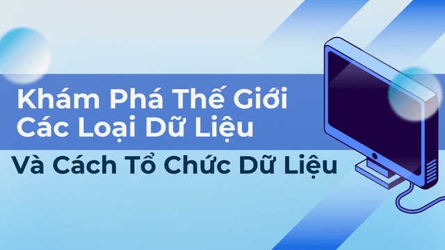 Khám Phá Thế Giới Các Loại Dữ Liệu Và Cách Tổ Chức Dữ Liệu