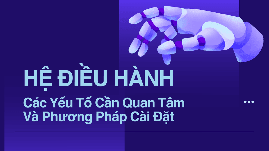 Hệ Điều Hành: Các Yếu Tố Cần Quan Tâm Và Phương Pháp Cài Đặt