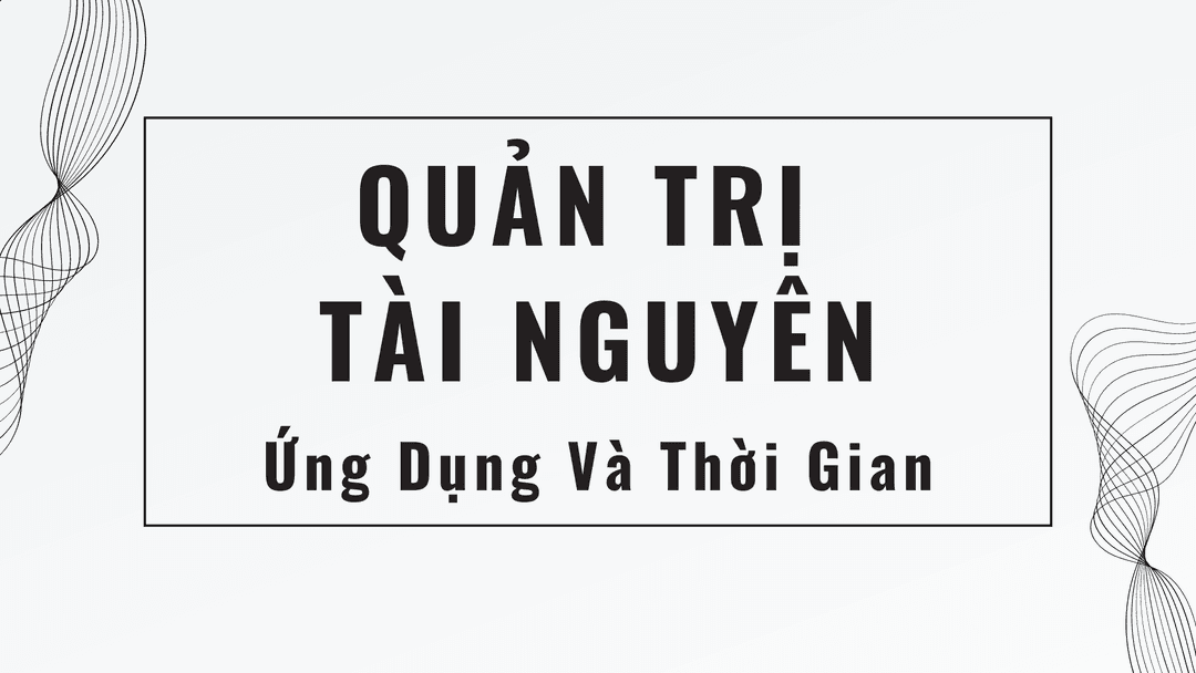 Quản Lý Tài Nguyên, Ứng Dụng Và Thời Gian (Phần I)