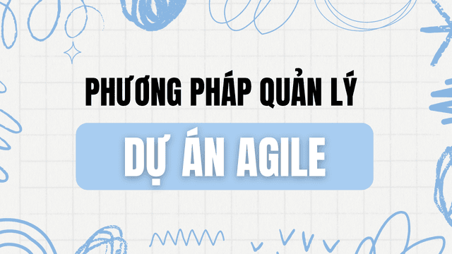 Phương Pháp Quản Lý Dự Án Agile (Phần I)