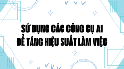 Tối Đa Hóa Năng Suất Với Các Công Cụ AI